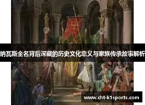 纳瓦斯全名背后深藏的历史文化意义与家族传承故事解析