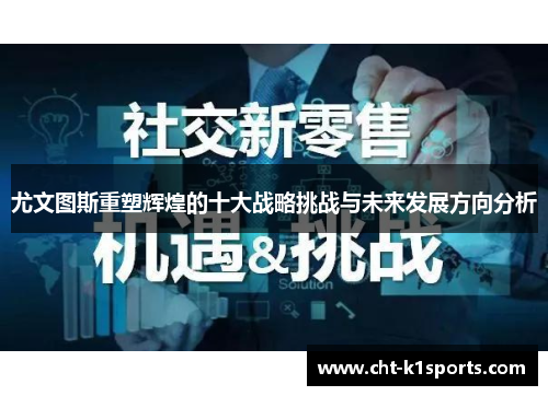 尤文图斯重塑辉煌的十大战略挑战与未来发展方向分析