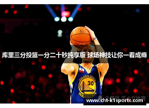 库里三分投篮一分二十秒纯享版 球场神技让你一看成瘾