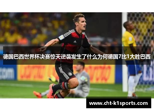 德国巴西世界杯决赛惊天逆袭发生了什么为何德国7比1大胜巴西