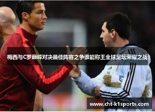 梅西与C罗巅峰对决最佳阵容之争谁能称王全球足坛荣耀之战