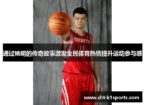 通过姚明的传奇故事激发全民体育热情提升运动参与感