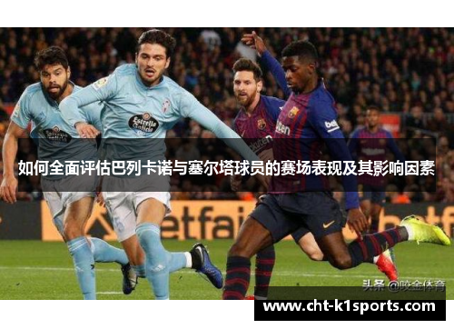 如何全面评估巴列卡诺与塞尔塔球员的赛场表现及其影响因素