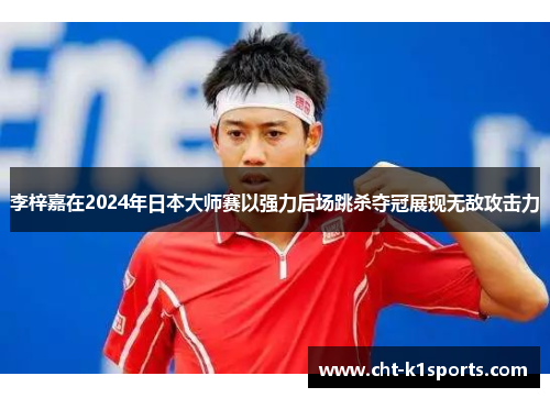 李梓嘉在2024年日本大师赛以强力后场跳杀夺冠展现无敌攻击力 李梓嘉在2024年日本大师赛以强力后场跳杀夺冠展现无敌攻击力