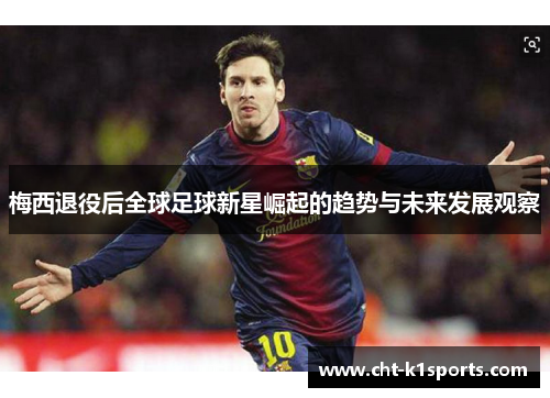 梅西退役后全球足球新星崛起的趋势与未来发展观察 梅西退役后全球足球新星崛起的趋势与未来发展观察