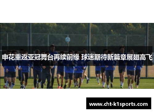 申花重返亚冠舞台再续前缘 球迷期待新篇章展翅高飞