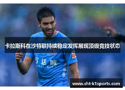 卡拉斯科在沙特联持续稳定发挥展现顶级竞技状态