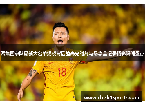 聚焦国家队最新大名单揭晓背后的高光时刻与悬念全记录精彩瞬间盘点