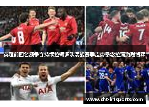 英超前四名额争夺持续拉锯多队混战赛季走势悬念拉满激烈博弈