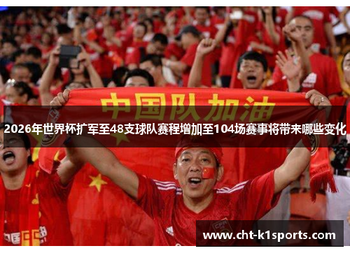 2026年世界杯扩军至48支球队赛程增加至104场赛事将带来哪些变化 2026年世界杯扩军至48支球队赛程增加至104场赛事将带来哪些变化