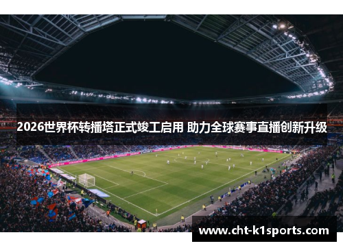 2026世界杯转播塔正式竣工启用 助力全球赛事直播创新升级 2026世界杯转播塔正式竣工启用 助力全球赛事直播创新升级