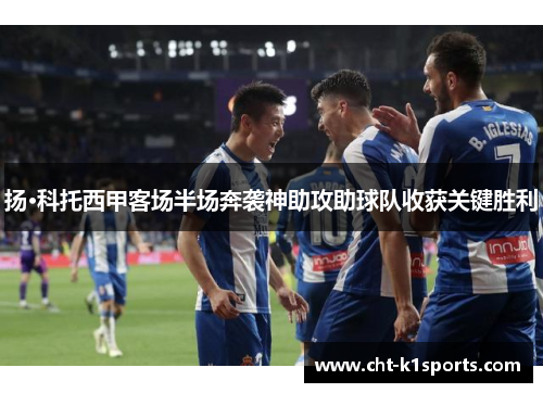 扬·科托西甲客场半场奔袭神助攻助球队收获关键胜利 扬·科托西甲客场半场奔袭神助攻助球队收获关键胜利